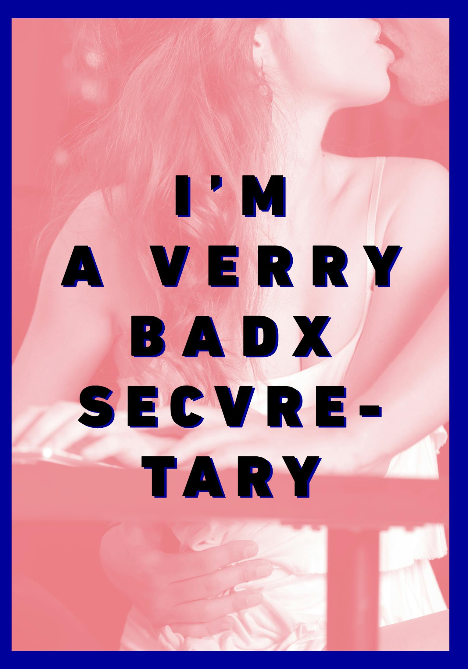 I'm a Verry Badx Secvetary